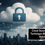 Cloud Security 2025: Tantangan Baru di Era Hybrid