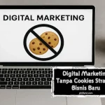 Digital Marketing Tanpa Cookies: Strategi Bisnis Baru