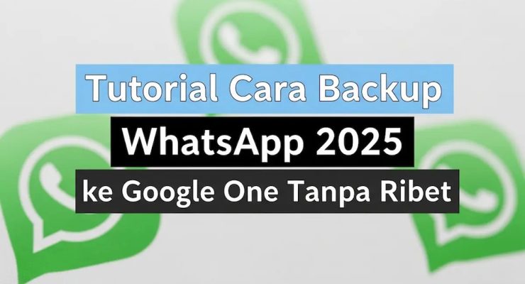 Cara Backup WhatsApp 2025 ke Google One Tanpa Ribet