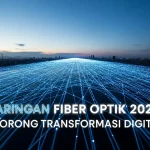 Jaringan Fiber Optik 2025 Dorong Transformasi Digital