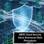 SIEM Cloud Security Solusi Keamanan Data Perusahaan