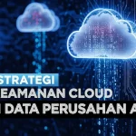 Strategi Keamanan Cloud Bagi Data Perusahaan Anda