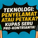 Teknologi Penyelamat atau Petaka Kupas Seru Pro-Kontranya! - phillyist.com