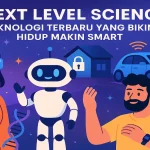 Next Level Science Teknologi Terbaru yang Bikin Hidup Makin Smart - phillyist.com