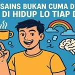 Ilmu Sains Bukan Cuma di Buku, Tapi di Hidup Lo Tiap Detik! - phillyist.com